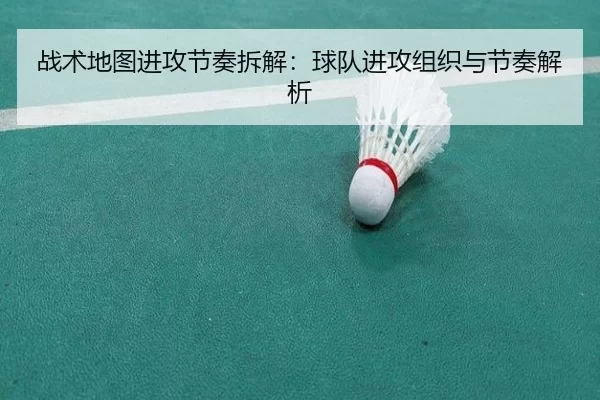 战术地图进攻节奏拆解：球队进攻组织与节奏解析